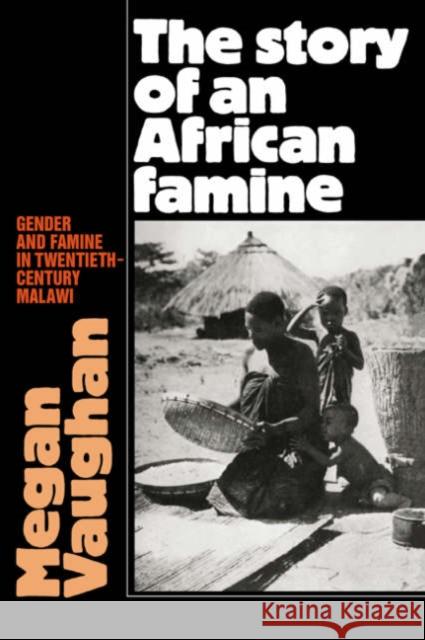 The Story of an African Famine: Gender and Famine in Twentieth-Century Malawi Vaughan, Megan 9780521035514 Cambridge University Press