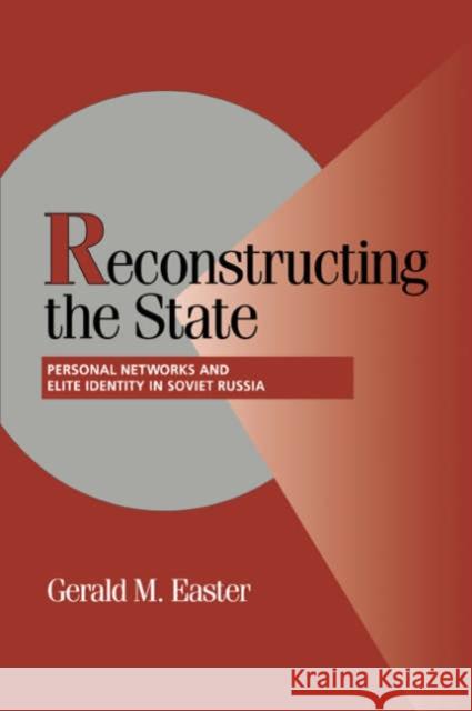 Reconstructing the State: Personal Networks and Elite Identity in Soviet Russia Easter, Gerald M. 9780521035873