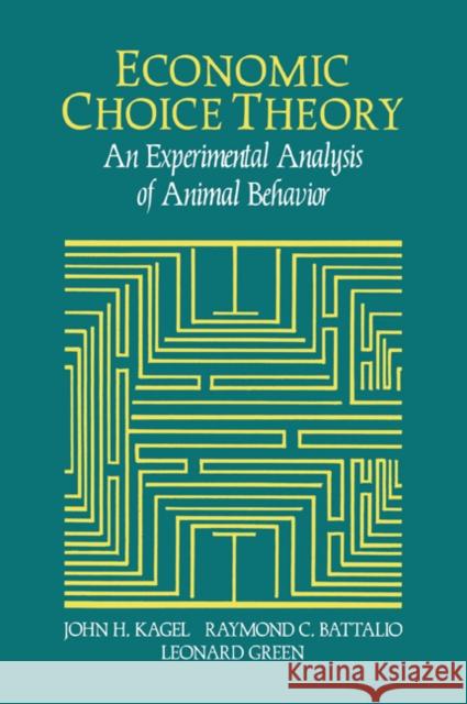 Economic Choice Theory: An Experimental Analysis of Animal Behavior Kagel, John H. 9780521035927 Cambridge University Press