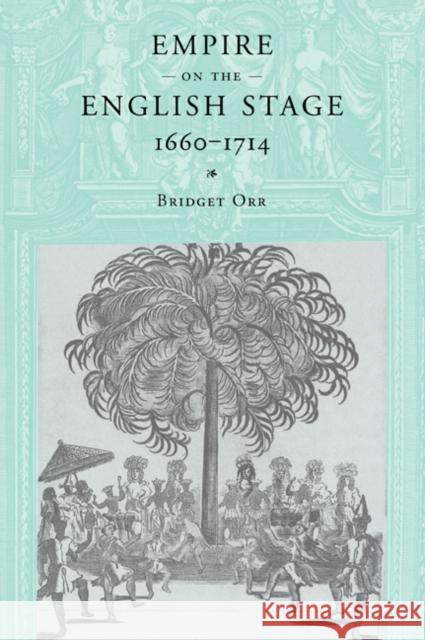 Empire on the English Stage 1660 1714 Orr, Bridget 9780521036009 Cambridge University Press