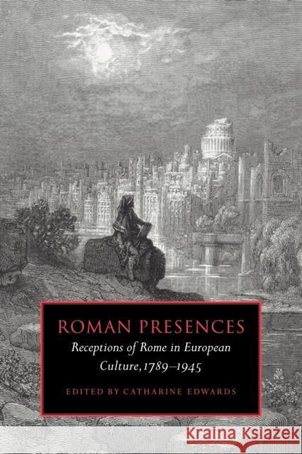 Roman Presences: Receptions of Rome in European Culture, 1789-1945 Edwards, Catharine 9780521036177