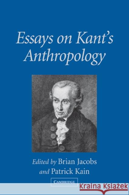 Essays on Kant's Anthropology Brian Jacobs Patrick Kain 9780521037839 Cambridge University Press