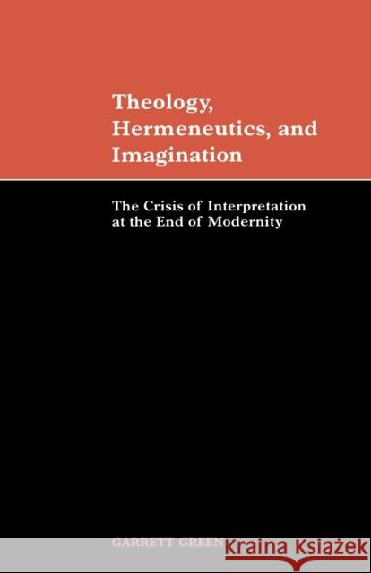 Theology, Hermeneutics, and Imagination: The Crisis of Interpretation at the End of Modernity Green, Garrett 9780521045315 Cambridge University Press