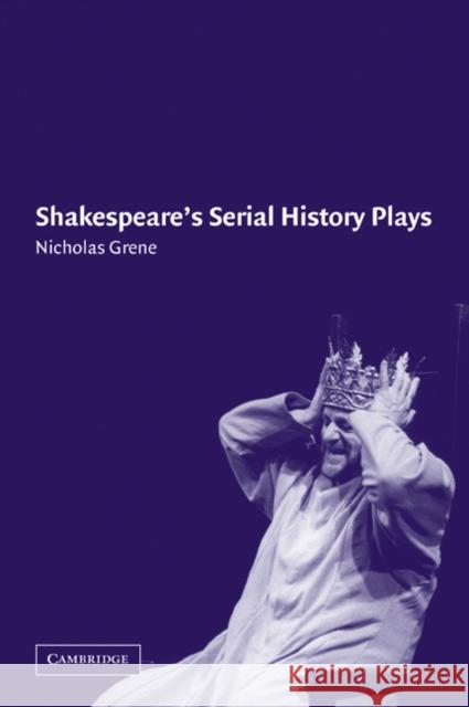 Shakespeare's Serial History Plays Nicholas Grene 9780521045636 Cambridge University Press