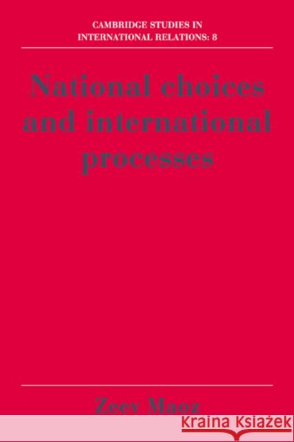 National Choices and International Processes Zeev Maoz 9780521063326