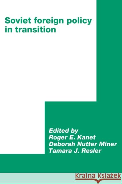Soviet Foreign Policy in Transition Roger E. Kanet Deborah Nutter Miner Tamara J. Resler 9780521063418 Cambridge University Press