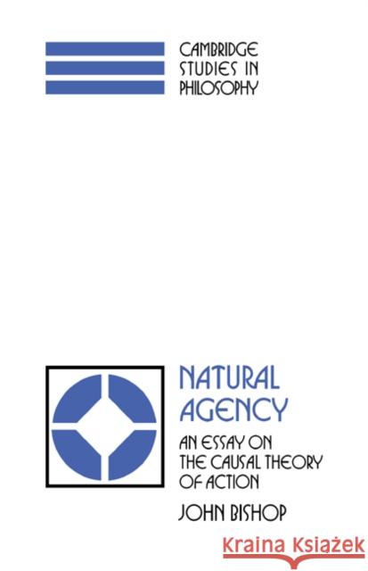 Natural Agency: An Essay on the Causal Theory of Action Bishop, John 9780521063975