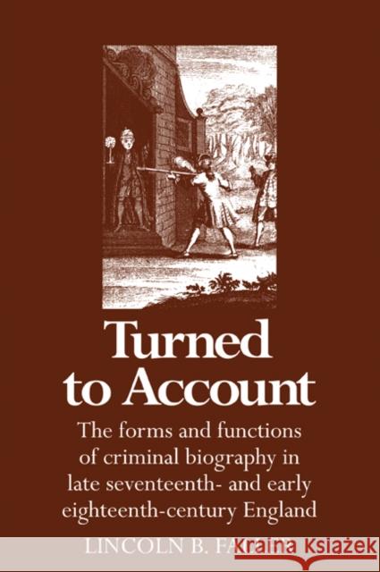 Turned to Account: The Forms and Functions of Criminal Biography in Late Seventeenth- And Early Eighteenth-Century England Faller, Lincoln B. 9780521065627 Cambridge University Press