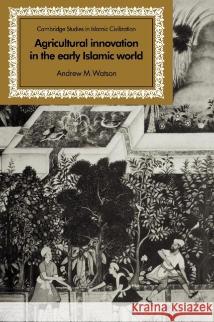 Agricultural Innovation in the Early Islamic World: The Diffusion of Crops and Farming Techniques, 700-1100 Watson, Andrew M. 9780521068833