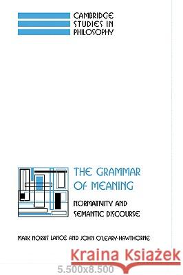 The Grammar of Meaning: Normativity and Semantic Discourse Lance, Mark Norris 9780521070300 Cambridge University Press