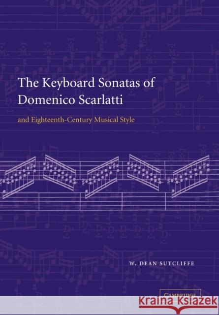 The Keyboard Sonatas of Domenico Scarlatti and Eighteenth-Century Musical Style W. Dean Sutcliffe 9780521071222 Cambridge University Press