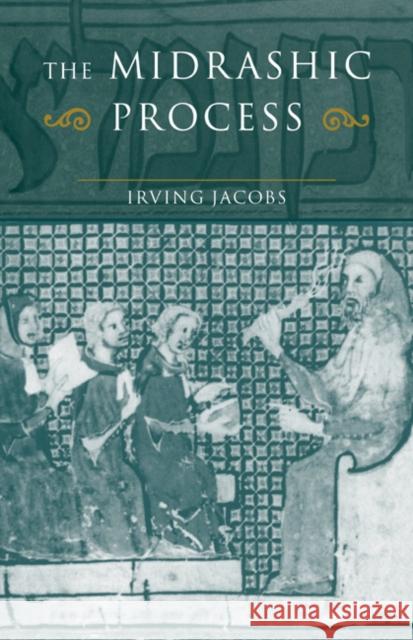 The Midrashic Process: Tradition and Interpretation in Rabbinic Judaism Jacobs, Irving 9780521076111 Cambridge University Press