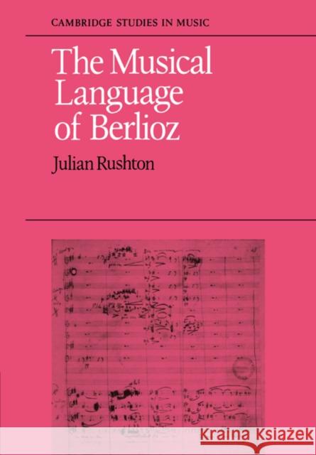 The Musical Language of Berlioz Julian Rushton 9780521082143