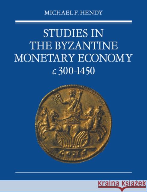 Studies in the Byzantine Monetary Economy C.300-1450 Hendy, Michael F. 9780521088527 Cambridge University Press