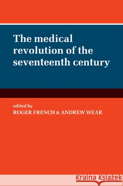 The Medical Revolution of the Seventeenth Century Roger French Andrew Wear 9780521089920 Cambridge University Press