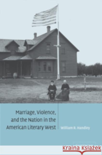 Marriage, Violence and the Nation in the American Literary West William R. Handley 9780521093422