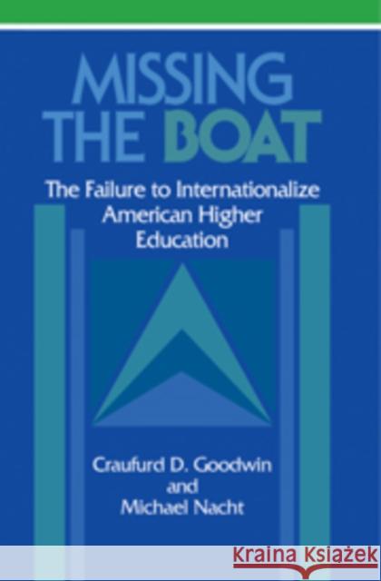 Missing the Boat: The Failure to Internationalize American Higher Education Goodwin, Craufurd D. 9780521100724 Cambridge University Press