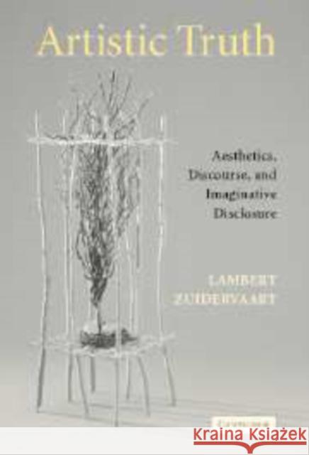 Artistic Truth: Aesthetics, Discourse, and Imaginative Disclosure Zuidervaart, Lambert 9780521101240 Cambridge University Press