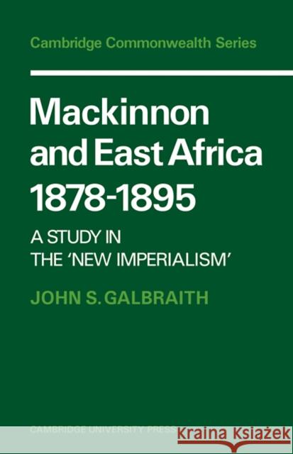 MacKinnon and East Africa 1878-1895: A Study in the 'New Imperialism' Galbraith, John S. 9780521101714 Cambridge University Press