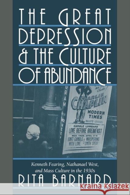 The Great Depression and the Culture of Abundance: Kenneth Fearing, Nathanael West, and Mass Culture in the 1930s Barnard, Rita 9780521102223 Cambridge University Press