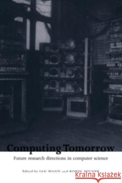 Computing Tomorrow: Future Research Directions in Computer Science Wand, Ian 9780521103091 Cambridge University Press
