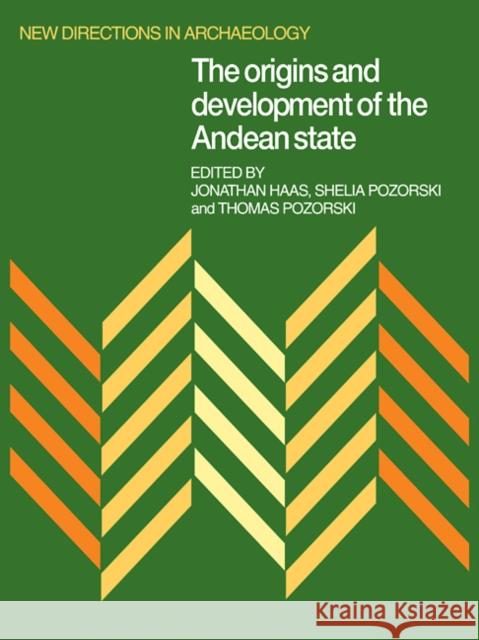 The Origins and Development of the Andean State Jonathan Haas Shelia Pozorski Thomas Pozorski 9780521104852 Cambridge University Press
