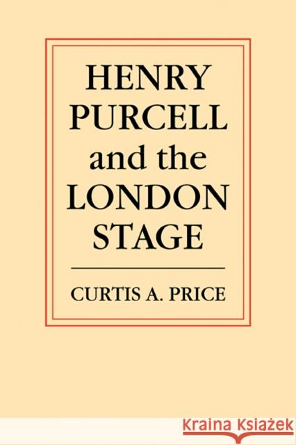 Henry Purcell and the London Stage C. A. Price Curtis Alexander Price 9780521105156