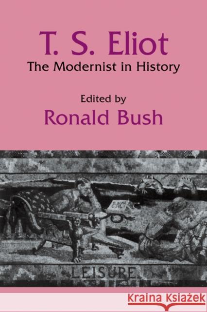 T. S. Eliot: The Modernist in History Bush, Ronald 9780521105286 Cambridge University Press
