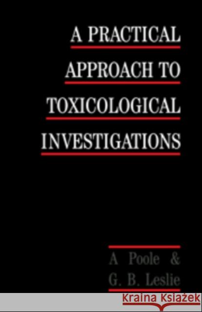 A Practical Approach to Toxicological Investigations Alan Poole George B. Leslie 9780521105460