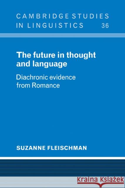 The Future in Thought and Language: Diachronic Evidence from Romance Fleischman, Suzanne 9780521105705 Cambridge University Press
