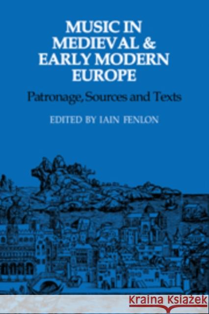 Music in Medieval and Early Modern Europe: Patronage, Sources and Texts Fenlon, Iain 9780521107389