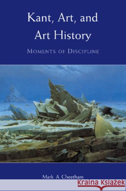 Kant, Art, and Art History: Moments of Discipline Cheetham, Mark A. 9780521107563