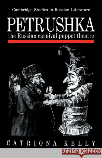 Petrushka: The Russian Carnival Puppet Theatre Kelly, Catriona 9780521108997
