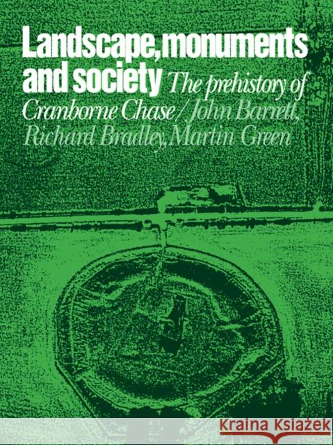 Landscape, Monuments and Society: The Prehistory of Cranborne Chase Barrett, John 9780521109222