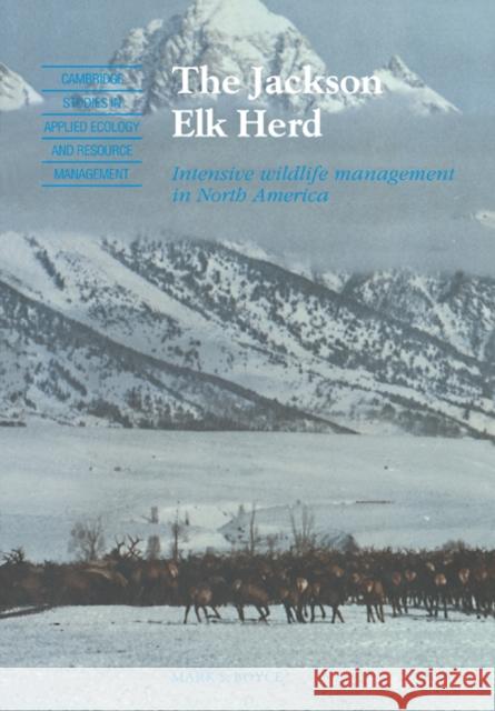 The Jackson Elk Herd: Intensive Wildlife Management in North America Boyce, Mark S. 9780521110204 Cambridge University Press