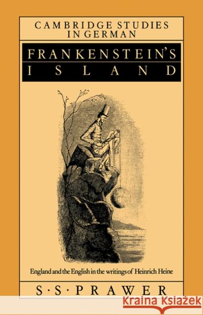 Frankenstein's Island: England and the English in the Writings of Heinrich Heine Prawer, S. S. 9780521110624 Cambridge University Press