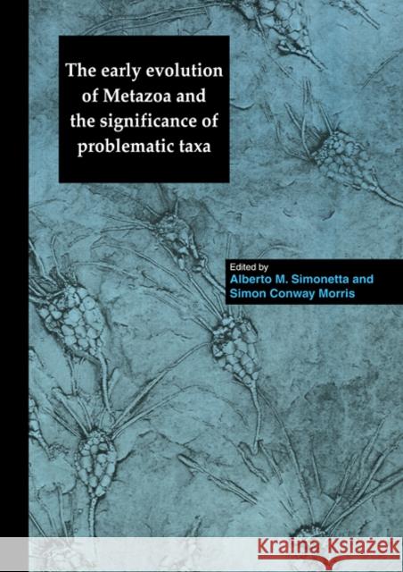 The Early Evolution of Metazoa and the Significance of Problematic Taxa Alberto M. Simonetta Simon Conwa 9780521111584 Cambridge University Press