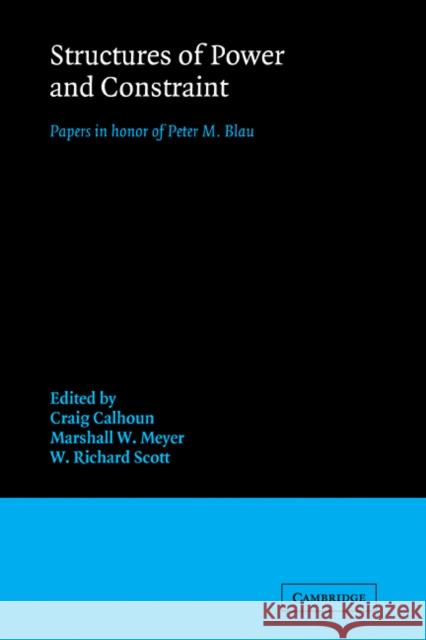 Structures of Power and Constraint: Papers in Honor of Peter M. Blau Calhoun, Craig 9780521113168