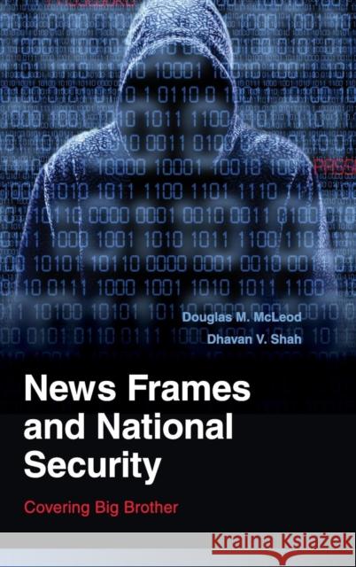 News Frames and National Security: Covering Big Brother McLeod, Douglas M. 9780521113595 Cambridge University Press