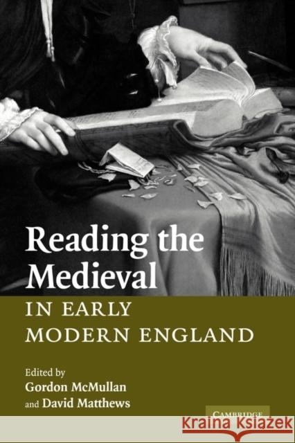 Reading the Medieval in Early Modern England Gordon McMullan David Matthews 9780521117401