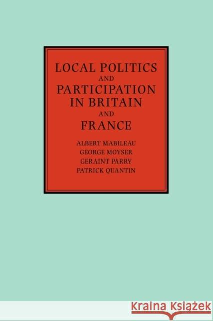 Local Politics and Participation in Britain and France Albert Mabileau George Moyser Geraint Parry 9780521122870