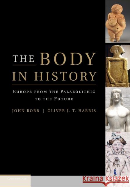 The Body in History: Europe from the Palaeolithic to the Future Robb, John 9780521124119 Cambridge University Press