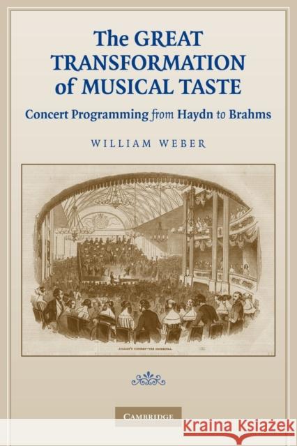 The Great Transformation of Musical Taste: Concert Programming from Haydn to Brahms Weber, William 9780521124232 Cambridge University Press