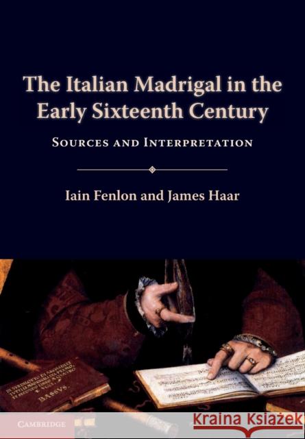 The Italian Madrigal in the Early Sixteenth Century: Sources and Interpretation Fenlon, Iain 9780521126090
