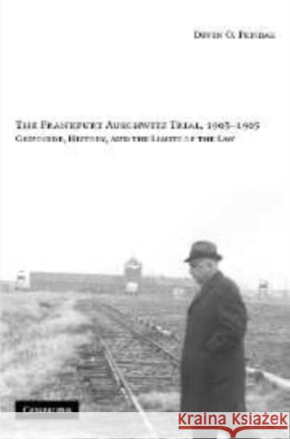 The Frankfurt Auschwitz Trial, 1963-1965: Genocide, History, and the Limits of the Law Pendas, Devin O. 9780521127981