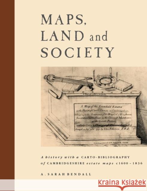 Maps, Land and Society: A History, with a Carto-Bibliography, of Cambridgeshire Estate Maps, C. 1600-1836 Bendall, A. Sarah 9780521128773 Cambridge University Press