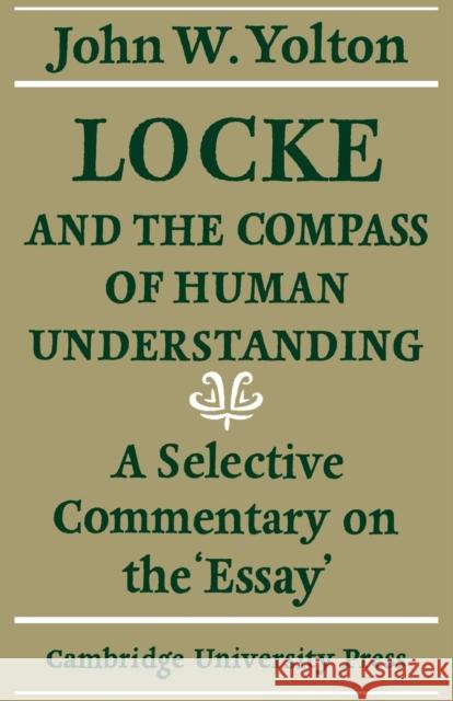 Locke and the Compass of Human Understanding: A Selective Commentary on the 'Essay' Yolton, John W. 9780521130080 Cambridge University Press