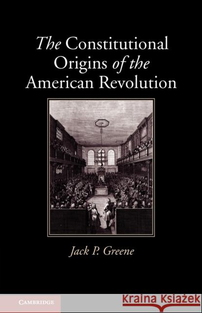 The Constitutional Origins of the American Revolution Jack P. Greene (The Johns Hopkins University) 9780521132305