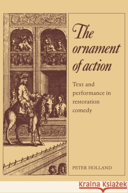 The Ornament of Action: Text and Performance in Restoration Comedy Holland, Peter 9780521133944