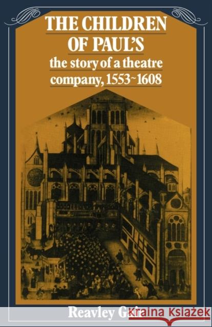 The Children of Paul's: The Story of a Theatre Company, 1553-1608 Gair, Reavley 9780521134903 Cambridge University Press